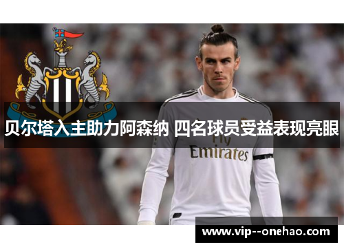 贝尔塔入主助力阿森纳 四名球员受益表现亮眼