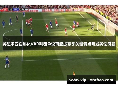 英超争四白热化VAR判罚争议再起成赛季关键看点引发舆论风暴