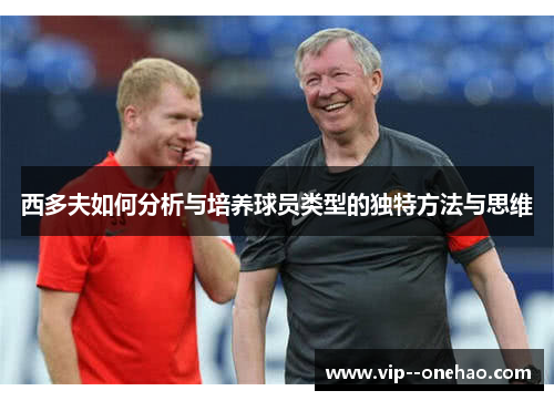 西多夫如何分析与培养球员类型的独特方法与思维