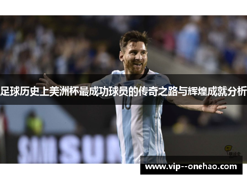 足球历史上美洲杯最成功球员的传奇之路与辉煌成就分析